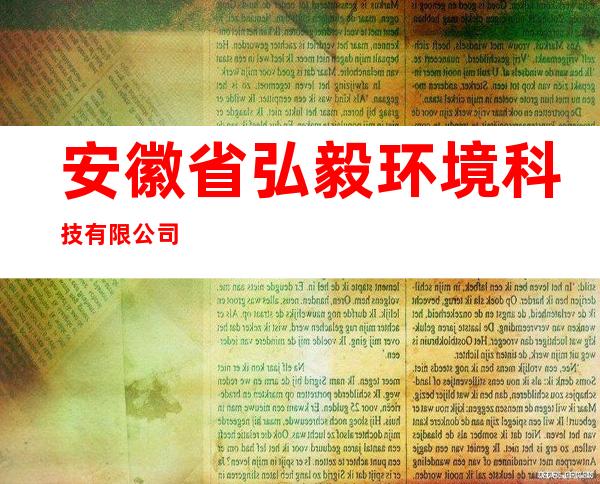 安徽省弘毅环境科技有限公司